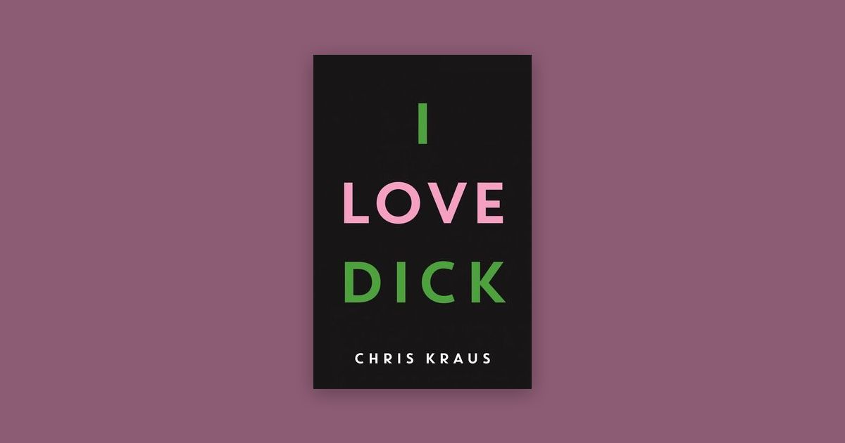 I Love Dick By Chris Kraus Chareads